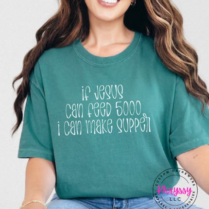 Emerald tee with white If Jesus Can Feed 5000 I Can Make Supper print