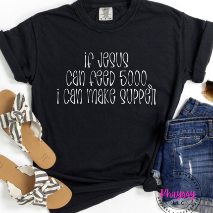 Black tee with white If Jesus Can Feed 5000 I Can Make Supper print