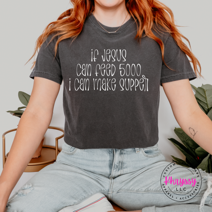 Pepper tee with white If Jesus Can Feed 5000 I Can Make Supper print