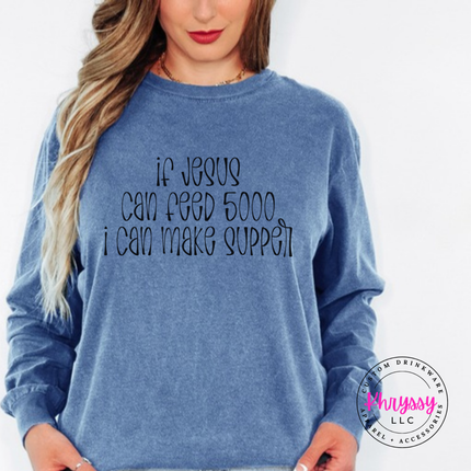 Blue Jean long sleeve tee printed If Jesus Can Feed 5000 I Can Make Supper