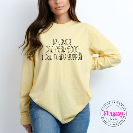 Butter long sleeve tee with If Jesus Can Feed 5000 I Can Make Supper print