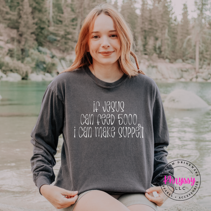 Pepper long sleeve tee with If Jesus Can Feed 5000 I Can Make Supper print