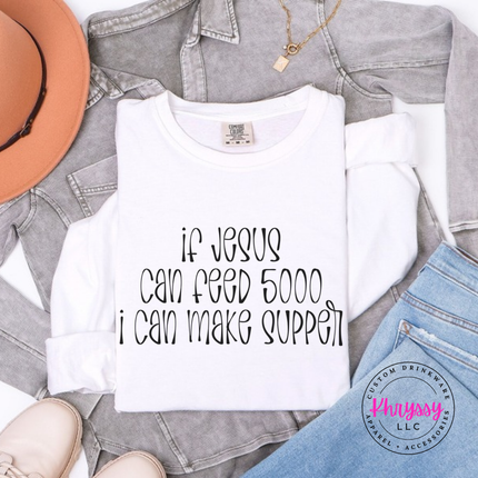 White long sleeve tee with If Jesus Can Feed 5000 I Can Make Supper print