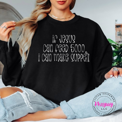 Black crewneck sweatshirt with white If Jesus Can Feed 5000 I Can Make Supper print