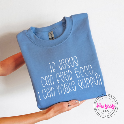 Carolina Blue crewneck sweatshirt with If Jesus Can Feed 5000 I Can Make Supper print