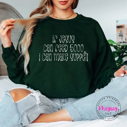 Forest green crewneck sweatshirt with If Jesus Can Feed 5000 I Can Make Supper print