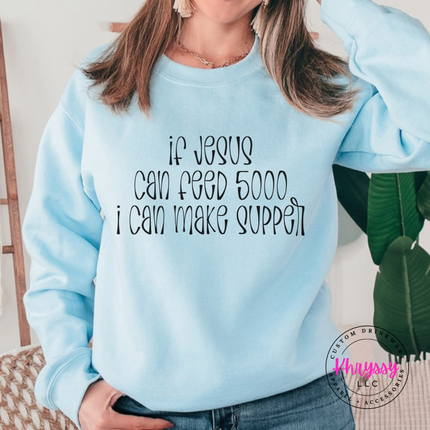 Light Blue crewneck sweatshirt with If Jesus Can Feed 5000 I Can Make Supper print