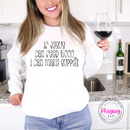 White crewneck sweatshirt with black If Jesus Can Feed 5000 I Can Make Supper print