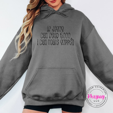 Charcoal hoodie with black If Jesus Can Feed 5000 I Can Make Supper print