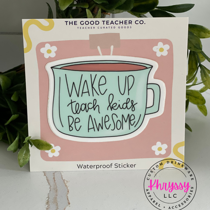 Wake Up, Teach Kids, Be Awesome Waterproof Laptop Sticker