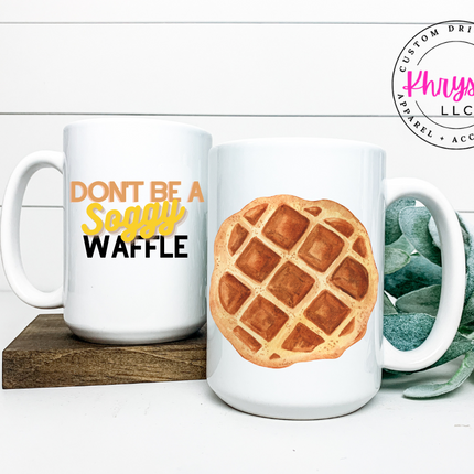 Don't Be A Soggy Waffle 15oz Coffee Mug