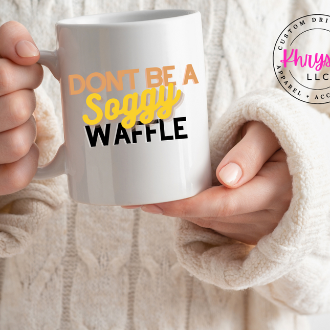 Don't Be A Soggy Waffle 15oz Coffee Mug