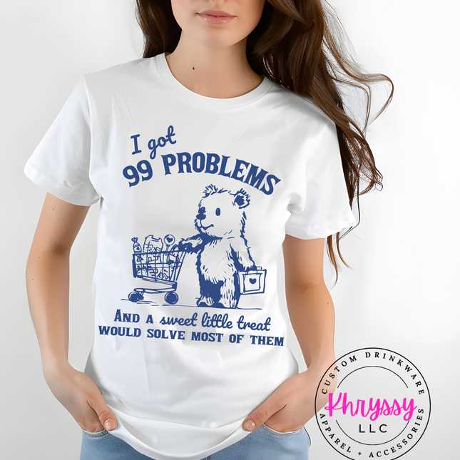 I Got 99 Problems and A Sweet Little Treat Would Solve Most of Them Unisex Shirt