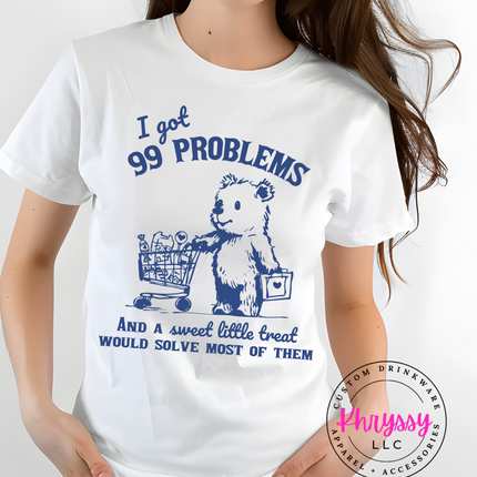 I Got 99 Problems and A Sweet Little Treat Would Solve Most of Them Unisex Shirt