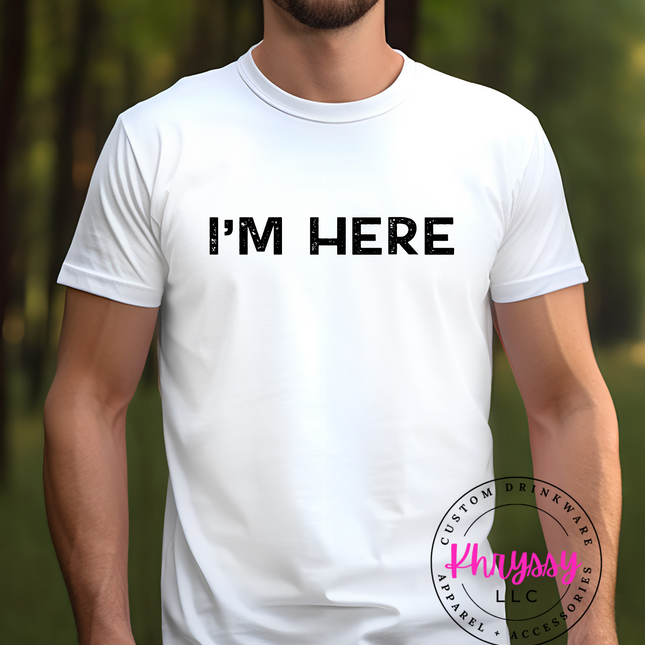 I'M HERE Unisex Shirt