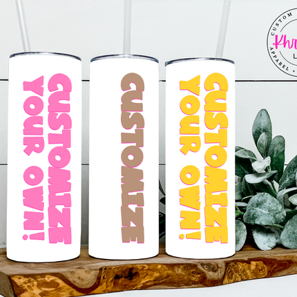 Create Your Own Custom Tumbler 20oz/30oz