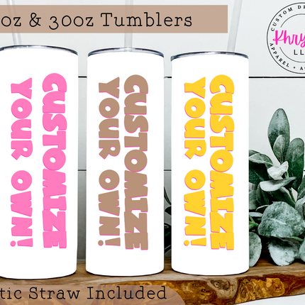 Create Your Own Custom Tumbler 20oz/30oz