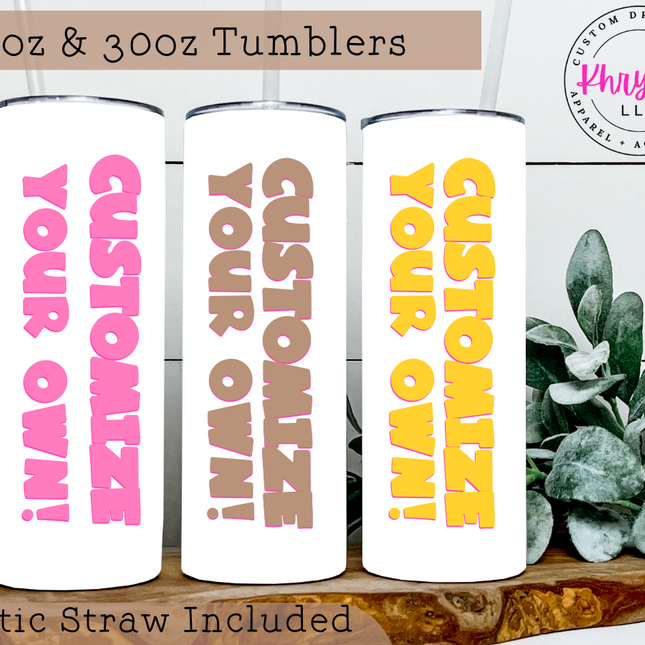 Create Your Own Custom Tumbler 20oz/30oz