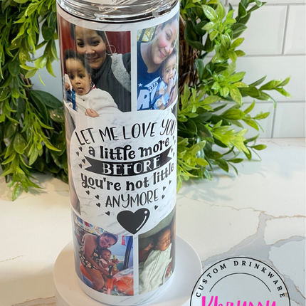 Let Me Love You A Little More 20oz Tumbler with Straw