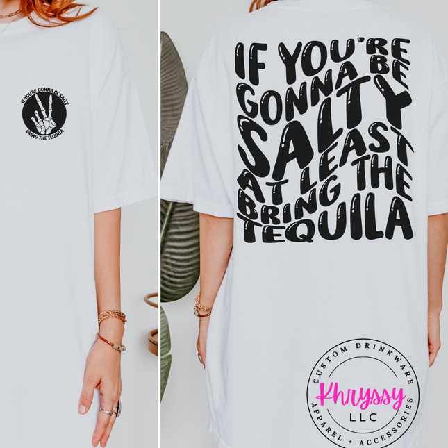 If You're Gonna Be Salty At Least Bring The Tequila Unisex Shirt