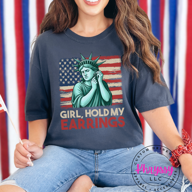 Patriotic Girl T-Shirt - Girl Hold My Earrings - Liberty Statue Humor Tee - 4th of July Gift for Women - Funny USA Apparel