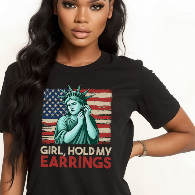 Patriotic Girl T-Shirt - Girl Hold My Earrings - Liberty Statue Humor Tee - 4th of July Gift for Women - Funny USA Apparel