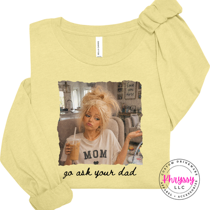 Go Ask Your Dad Funny Mom Long Sleeve Graphic Tee