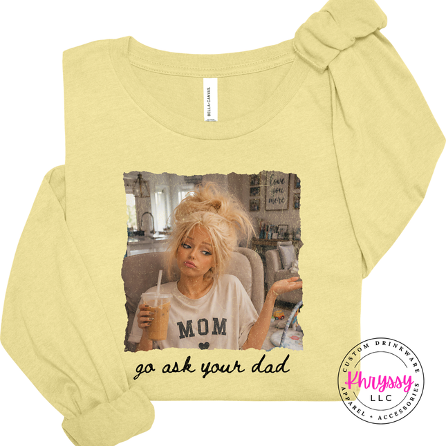 Go Ask Your Dad Funny Mom Long Sleeve Graphic Tee