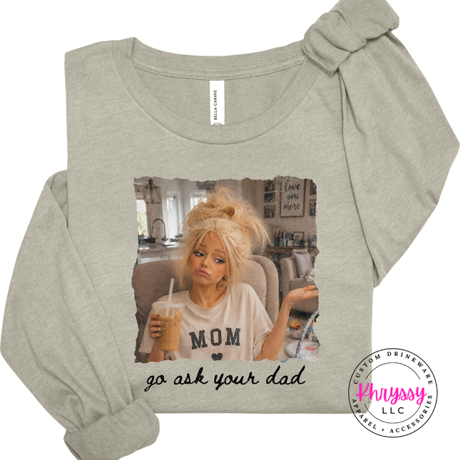 Go Ask Your Dad Funny Mom Long Sleeve Graphic Tee