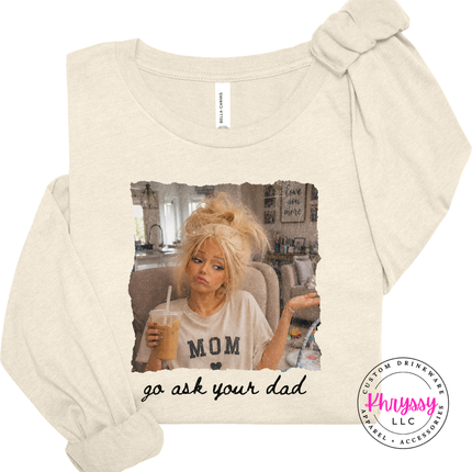 Go Ask Your Dad Funny Mom Long Sleeve Graphic Tee