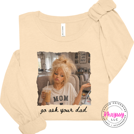 Go Ask Your Dad Funny Mom Long Sleeve Graphic Tee