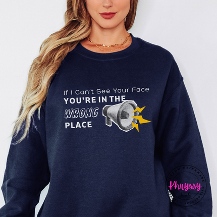If I Can't See Your Face You're in the Wrong Place Teacher Crewneck