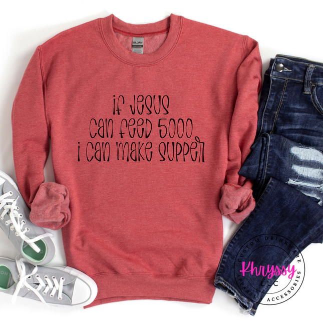 If Jesus Can Feed 5000 I Can Make Supper Funny Faith Crewneck