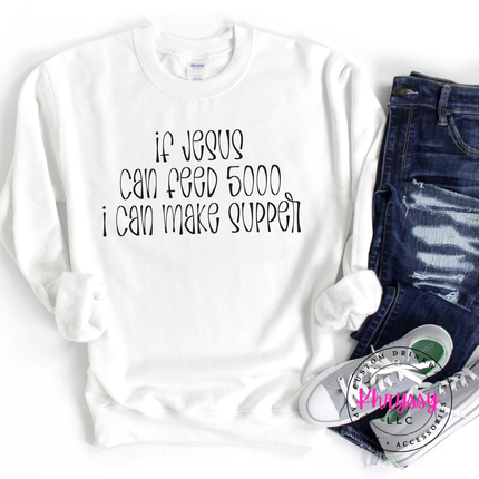 If Jesus Can Feed 5000 I Can Make Supper Funny Faith Crewneck