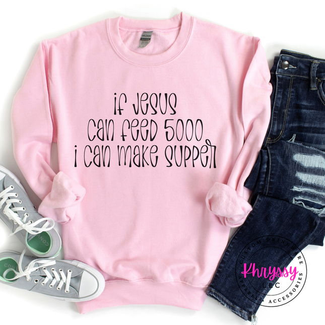If Jesus Can Feed 5000 I Can Make Supper Funny Faith Crewneck