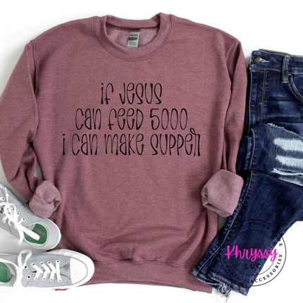 If Jesus Can Feed 5000 I Can Make Supper Funny Faith Crewneck