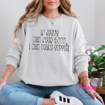 If Jesus Can Feed 5000 I Can Make Supper Funny Faith Crewneck
