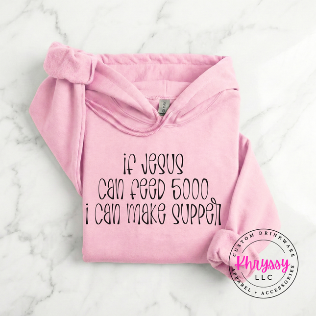If Jesus Can Feed 5000 I Can Make Supper Faith Hoodie | Gift for Her