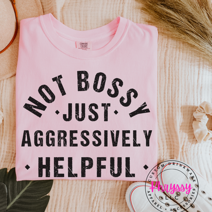 Not Bossy, Just Aggressively Helpful Unisex Shirt