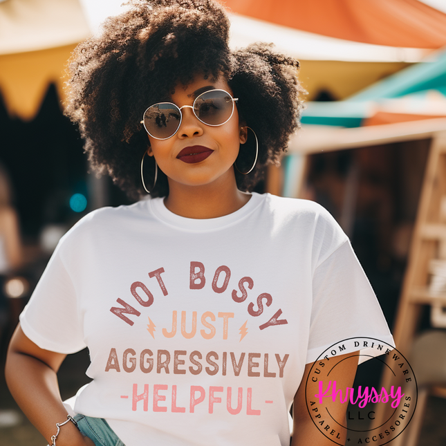 Not Bossy Just Aggressively Helpful Unisex Shirt