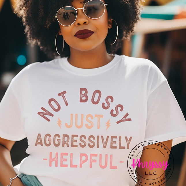 Not Bossy Just Aggressively Helpful Unisex Shirt