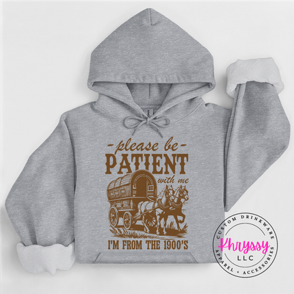 Please be patient I'm from the 1900s hoodie great as a generational birthday gift