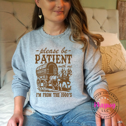 Please be patient I'm from the 1900s crewneck great for generational gifting