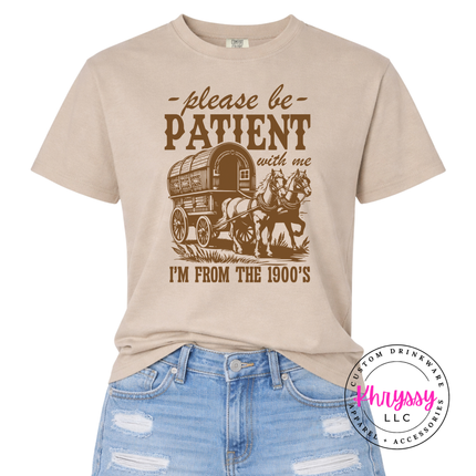 Please be patient I'm from the 1900s tee great for generational humor gifting