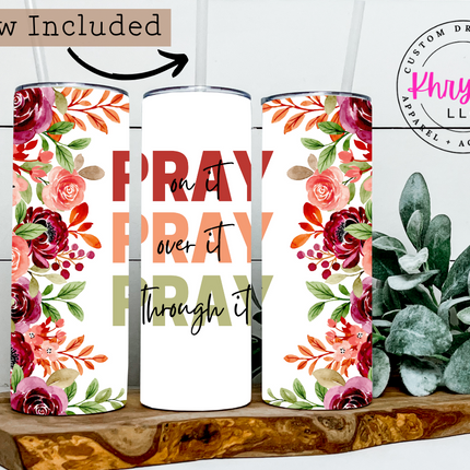 Pray On It, Pray Over It, Pray Through It 20oz Tumbler with Straw