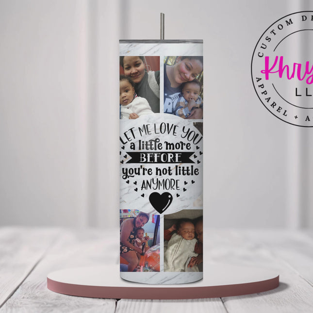 Let Me Love You A Little More 20oz Tumbler with Straw