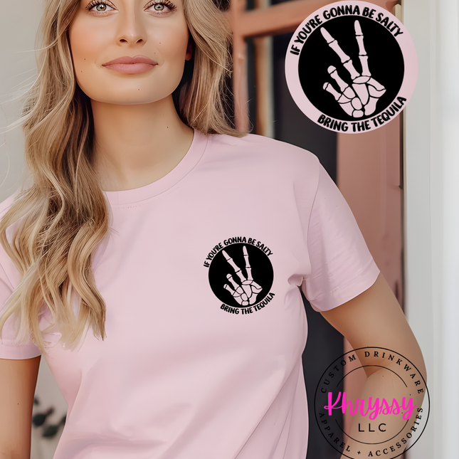 If You're Gonna Be Salty At Least Bring The Tequila Unisex Shirt