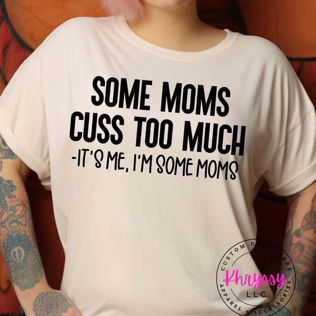 Some Moms Cuss Too Much, It's Me I'm Some Moms Unisex T-Shirt - Wear Your Humor Loud and Proud!