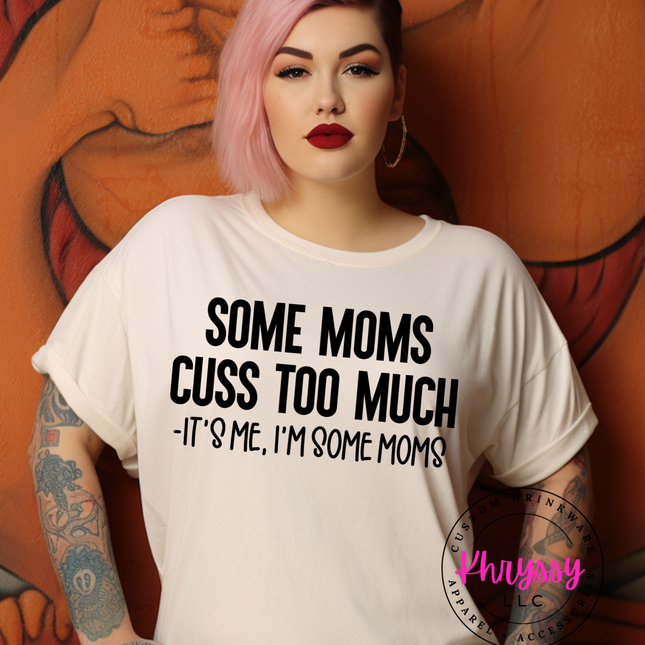 Some Moms Cuss Too Much, It's Me I'm Some Moms Unisex T-Shirt - Wear Your Humor Loud and Proud!