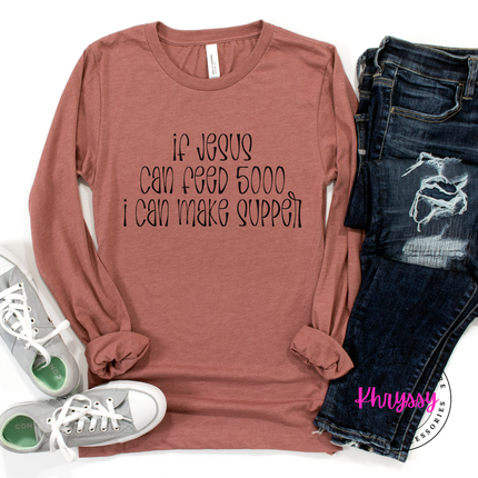 If Jesus Can Feed 5000 I Can Make Supper Faith Long Sleeve Tee